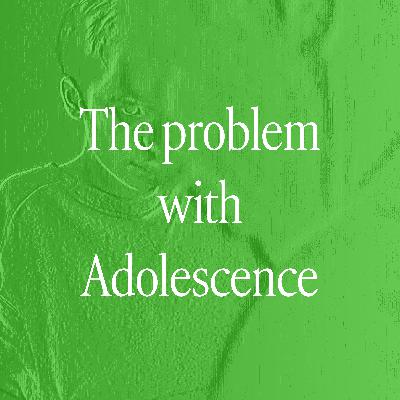 The problem with Adolescence