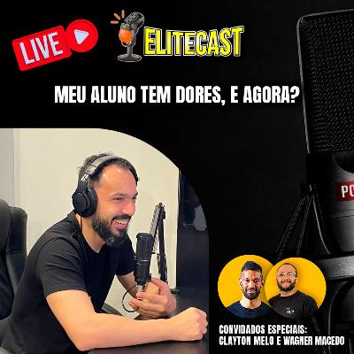 Meu aluno tem dores, e agora? | Episódio #073 Elitecast - Feito com Clayton Melo e Wagner Macedo | O podcast do Treinador de Elite