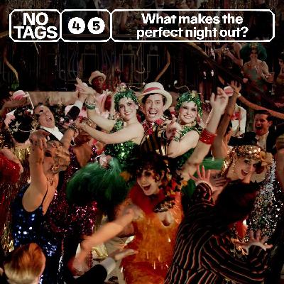45: What makes the perfect night out?