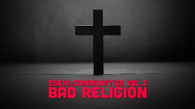 S5E18 - Communities Vol. 2 - Bad Religion