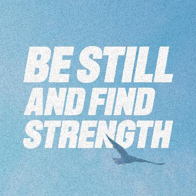 #30: Be Still and Find Strength #30: Be Still and Find Strength