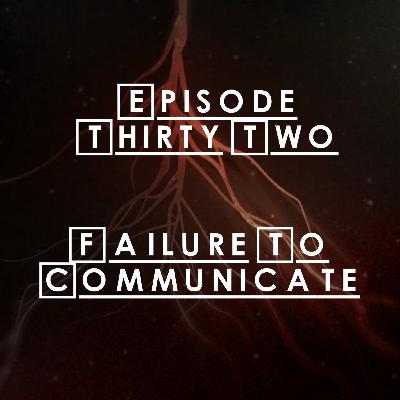 #32 - S2 E10: Failure To Communicate