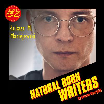 Draft #32 - ŁUKASZ M. MACIEJEWSKI - Jak być scenarzystą, z którym chcą współpracować reżyserzy?