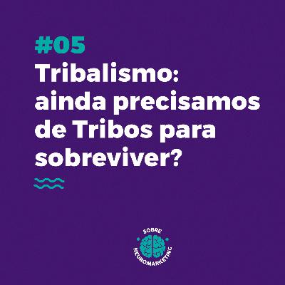 #05 - Tribalismo: ainda precisamos de Tribos para sobreviver? #05 - Tribalismo: ainda precisamos de Tribos para sobreviver?