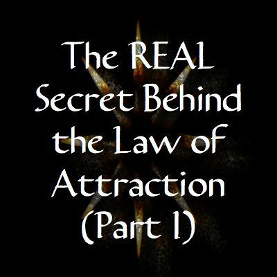 The REAL Secret Behind the Law of Attraction - Part I The REAL Secret Behind the Law of Attraction - Part I