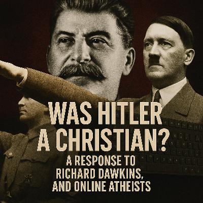 Apologetics | Was Hitler a Christian? A Response to Richard Dawkins, and Internet Atheists Apologetics | Was Hitler a Christian? A Response to Richard Dawkins, and Internet Atheists