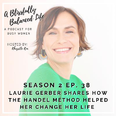 S. 2 Ep. 38 Laurie Gerber Shares How the Handel Method Helped Her Change Her Life S. 2 Ep. 38 Laurie Gerber Shares How the Handel Method Helped Her Change Her Life