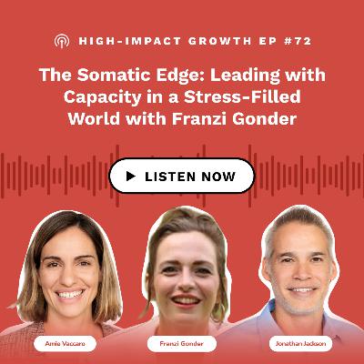 The Somatic Edge: Leading with Capacity in a Stress-Filled World with Franzi Gonder