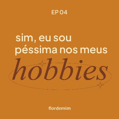 sim, eu sou péssima nos meus hobbies.