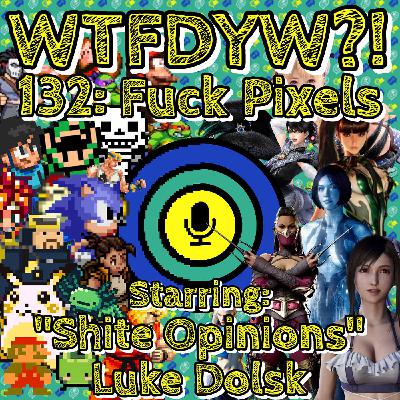 132: Fuck Pixels