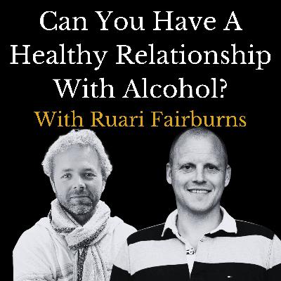 E16 - Can you have a healthy relationship with Alcohol? With Ruari Fairbairns