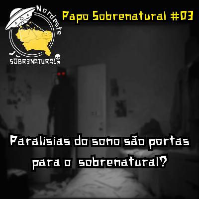 Papo Sobrenatural #03 - Paralisias do sono são portas para o sobrenatural?