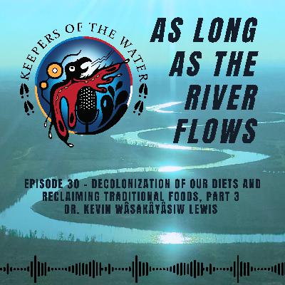 Episode 30 - Part 3, Decolonization of Our Diets and Reclaiming Traditional Foods, with Dr. Kevin wâsakâyâsiw Lewis Episode 30 - Part 3, Decolonization of Our Diets and Reclaiming Traditional Foods, with Dr. Kevin wâsakâyâsiw Lewis
