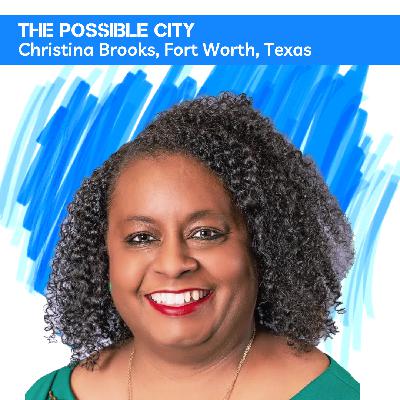 Possible City Episode 7: Christina Brooks from Fort Worth, Texas Possible City Episode 7: Christina Brooks from Fort Worth, Texas
