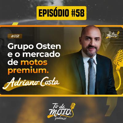 EP #58 | ADRIANO COSTA (GRUPO OSTEN)