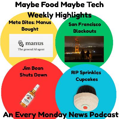 Meta Buys Manus for $2 billion, San Francisco Blackouts, Jim Bean Shuts Down and so Does Sprinkles Cupcakes