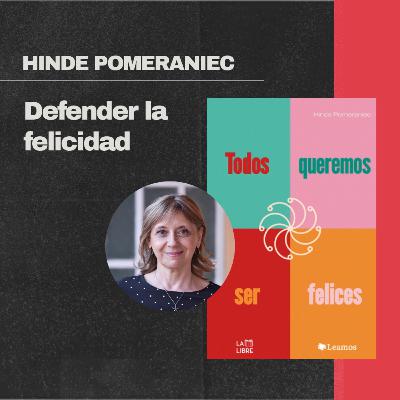 Hinde Pomeraniec: Defender la felicidad
