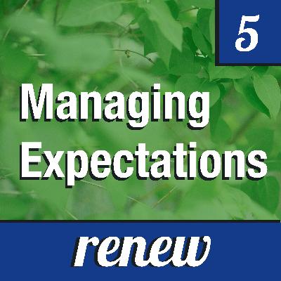 Renew Episode 5: Managing Expectations Renew Episode 5: Managing Expectations