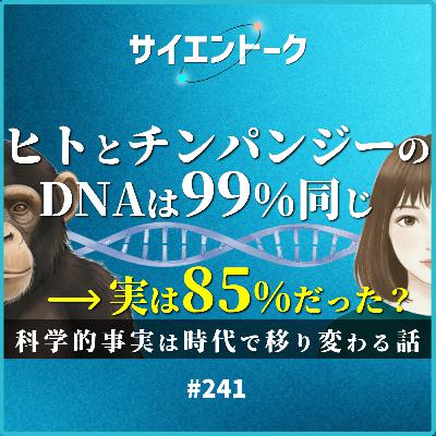 241. ヒトとチンパンジーのDNAは99%同じ→実は85%だった？科学的事実は時代で移り変わる話