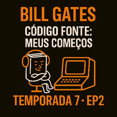T7 EP2 Código Fonte - Bill Gates