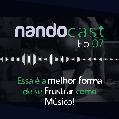 Essa é a melhor forma de se Frustrar como Músico - NandoCast ep 07 Essa é a melhor forma de se Frustrar como Músico - NandoCast ep 07