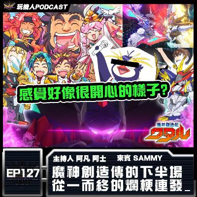 EP-127 魔神創造傳的下半場 從一而終的爛梗連發 feat.SAMMY
