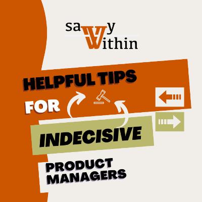 How to make great product decisions as an indecisive person