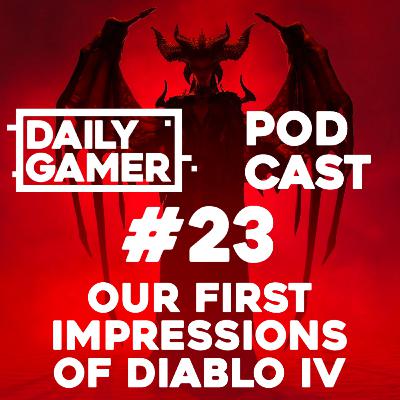 Diablo 4 First Impressions - #EP 23 The Daily Gamer Podcast