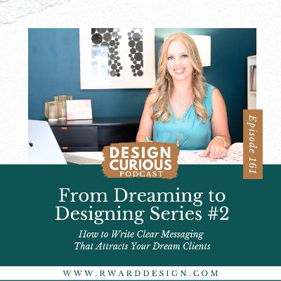 161 | From Dreaming to Designing Series #2: How to Write Clear Messaging That Attracts Your Dream Clients 161 | From Dreaming to Designing Series #2: How to Write Clear Messaging That Attracts Your Dream Clients