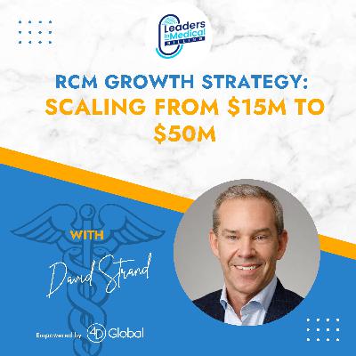 RCM Growth Strategy: Scaling from $15M to $50M with David Strand RCM Growth Strategy: Scaling from $15M to $50M with David Strand