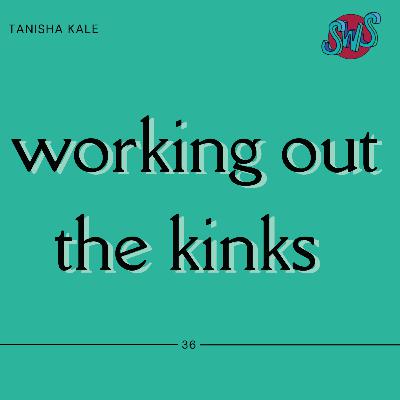 WORKING OUT THE KINKS with TANISHA KALE | take 36