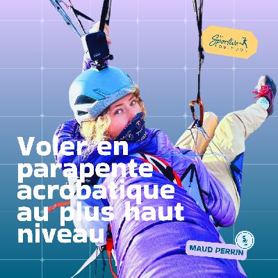 Voler en parapente acrobatique au plus haut niveau avec Maud Perrin | Sport extrême, montagne, femmes sportives