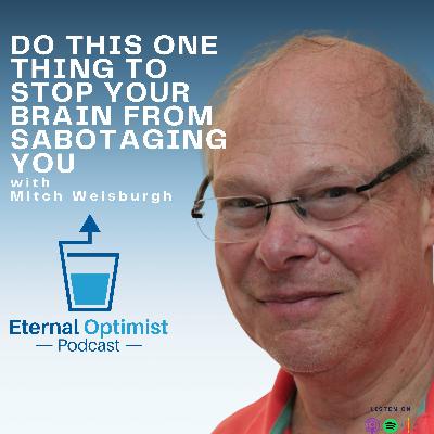 Do THIS One Thing to Stop Your Brain from Sabotaging You with Mitch Weisburgh