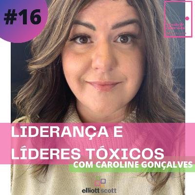 Liderança e Líderes Tóxicos, com Caroline Gonçalves