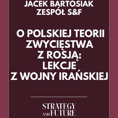 Jacek Bartosiak i zespół S&F | O polskiej teorii zwycięstwa z Rosją: lekcje z wojny irańskiejJacek Bartosiak i zespół S&F | O polskiej teorii zwycięstwa z Rosją: lekcje z wojny irańskiej