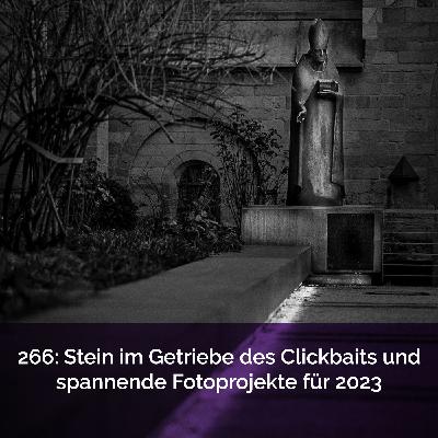 266: Stein im Getriebe des Clickbaits und spannende Fotoprojekte für 2023 266: Stein im Getriebe des Clickbaits und spannende Fotoprojekte für 2023