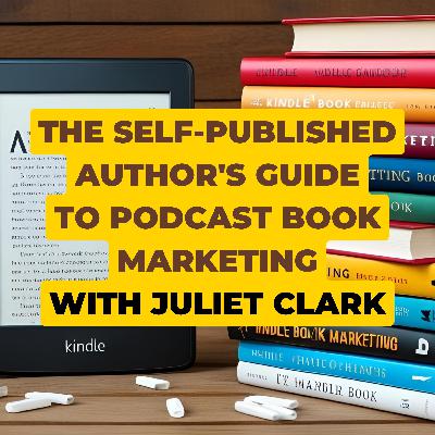 The Self-Published Author's Guide to Podcast Book Marketing with Juliet Clark