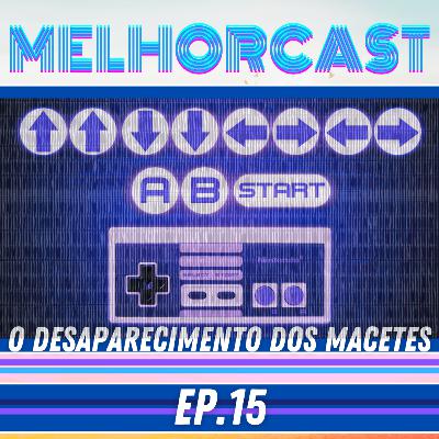 MelhorCast - Ep.15 - O Sumiço Dos Macetes e Cheat Codes - Temas:Games