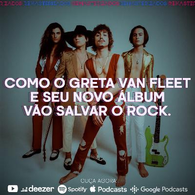 #48- Como o Greta Van Fleet e seu novo álbum vão salvar o Rock.