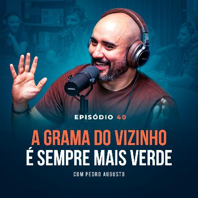 A GRAMA DO VIZINHO É SEMPRE MAIS VERDE. Com Pedro Augusto - Tertúlia Podcast #40