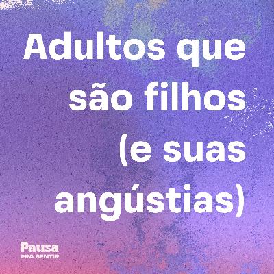Adultos que são filhos (e suas angústias)
