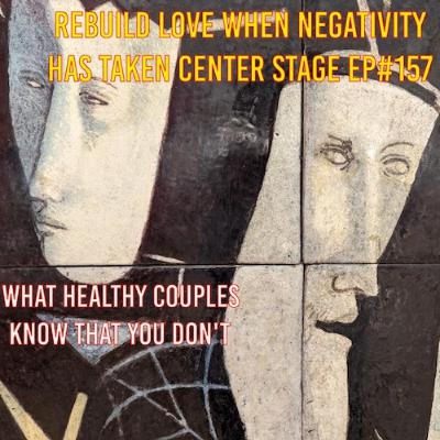 How to Rebuild Love When Negativity Has Taken Center Stage How to Rebuild Love When Negativity Has Taken Center Stage