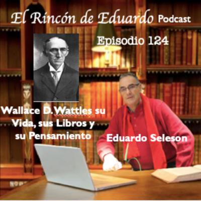 Episodio 124 Wallace D Wattles, sus Libros y su Pensamiento Episodio 124 Wallace D Wattles, sus Libros y su Pensamiento