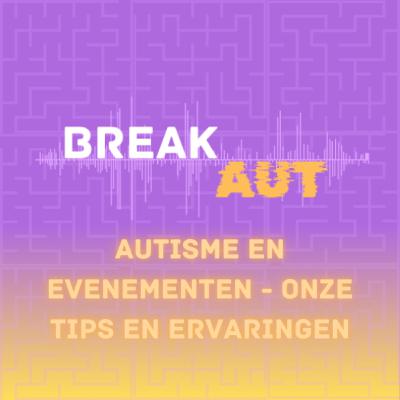 BreakAUT #6 - Autisme en evenementen: tips en ervaringen BreakAUT #6 - Autisme en evenementen: tips en ervaringen