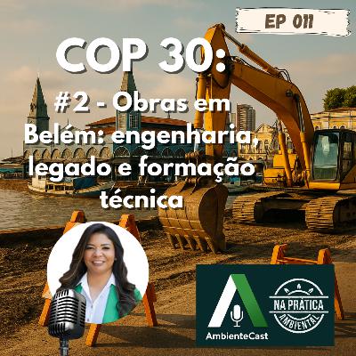 Ep. 11 | Série COP 30 #2 – Obras em Belém: engenharia, legado e formação técnica