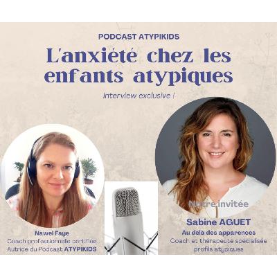Episode 6 : L'anxiété chez l'enfant atypique, interview de Sabine Aguet Episode 6 : L'anxiété chez l'enfant atypique, interview de Sabine Aguet