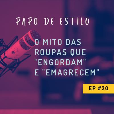 EP20 - O MITO DAS ROUPAS QUE "ENGORDAM" E "EMAGRECEM"