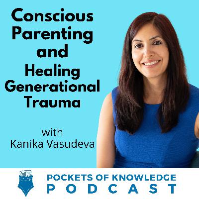 #152. Conscious Parenting and Healing Generational Trauma with Kanika Vasudeva
