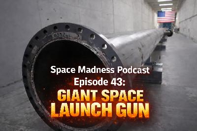 Space Madness Podcast Episode 43: GIANT SPACE LAUNCH GUN