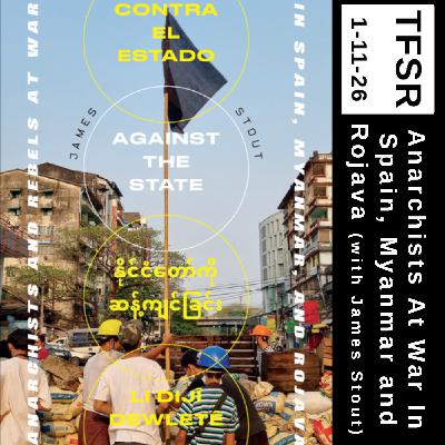 Anarchists At War in Spain, Myanmar and Rojava (with James Stout) Anarchists At War in Spain, Myanmar and Rojava (with James Stout)